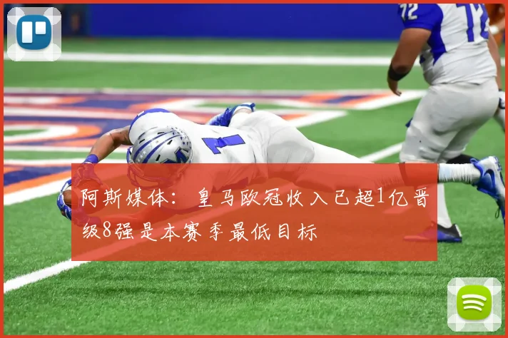 阿斯媒体：皇马欧冠收入已超1亿晋级8强是本赛季最低目标